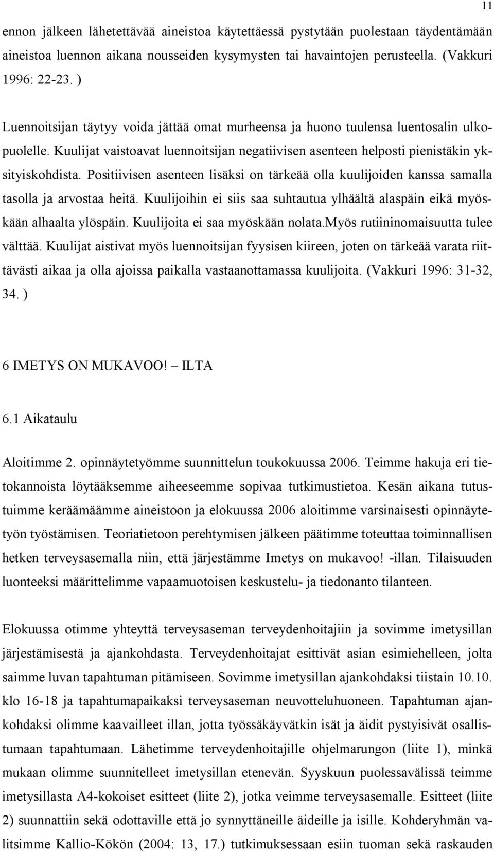 Positiivisen asenteen lisäksi on tärkeää olla kuulijoiden kanssa samalla tasolla ja arvostaa heitä. Kuulijoihin ei siis saa suhtautua ylhäältä alaspäin eikä myöskään alhaalta ylöspäin.