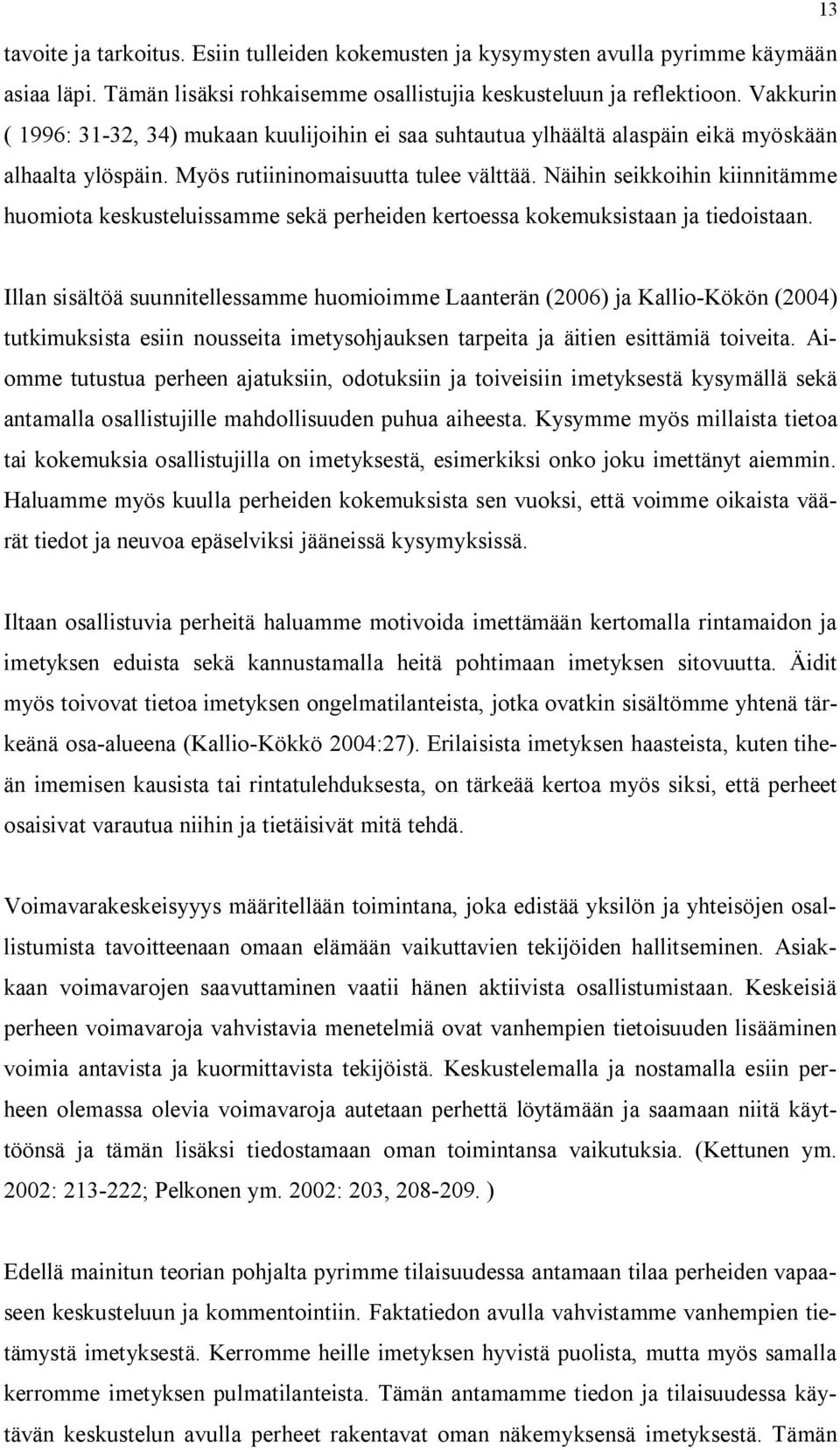 Näihin seikkoihin kiinnitämme huomiota keskusteluissamme sekä perheiden kertoessa kokemuksistaan ja tiedoistaan.