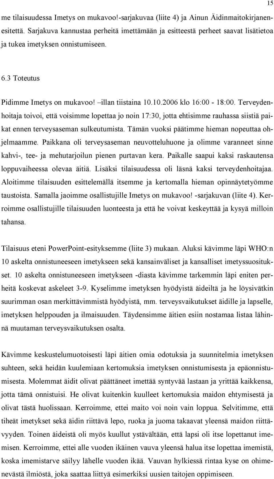 Terveydenhoitaja toivoi, että voisimme lopettaa jo noin 17:30, jotta ehtisimme rauhassa siistiä paikat ennen terveysaseman sulkeutumista. Tämän vuoksi päätimme hieman nopeuttaa ohjelmaamme.