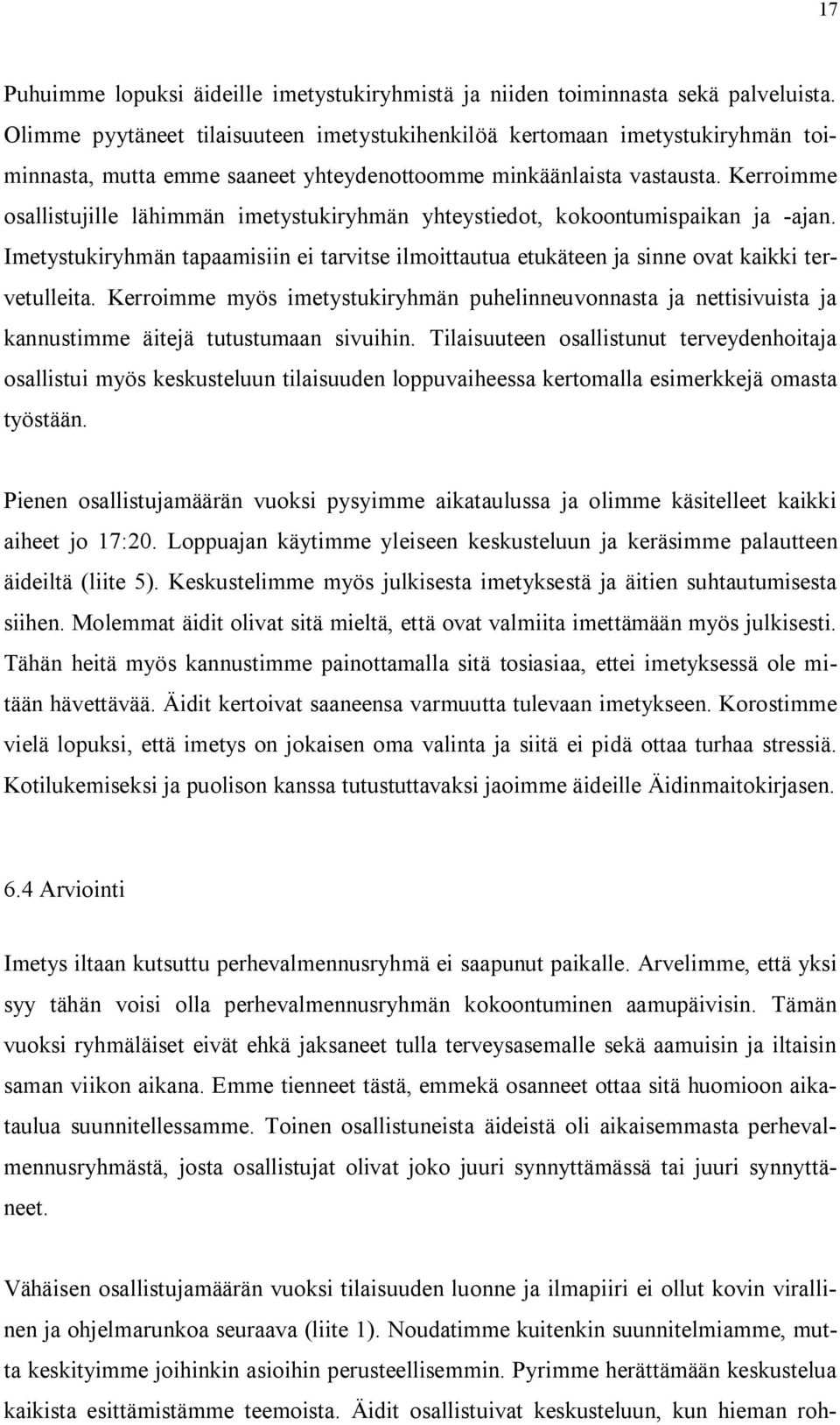 Kerroimme osallistujille lähimmän imetystukiryhmän yhteystiedot, kokoontumispaikan ja -ajan. Imetystukiryhmän tapaamisiin ei tarvitse ilmoittautua etukäteen ja sinne ovat kaikki tervetulleita.