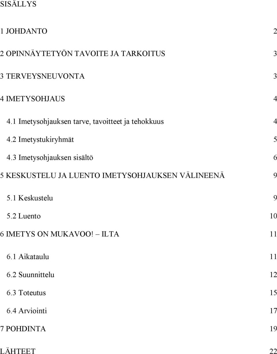 3 Imetysohjauksen sisältö 6 5 KESKUSTELU JA LUENTO IMETYSOHJAUKSEN VÄLINEENÄ 9 5.1 Keskustelu 9 5.