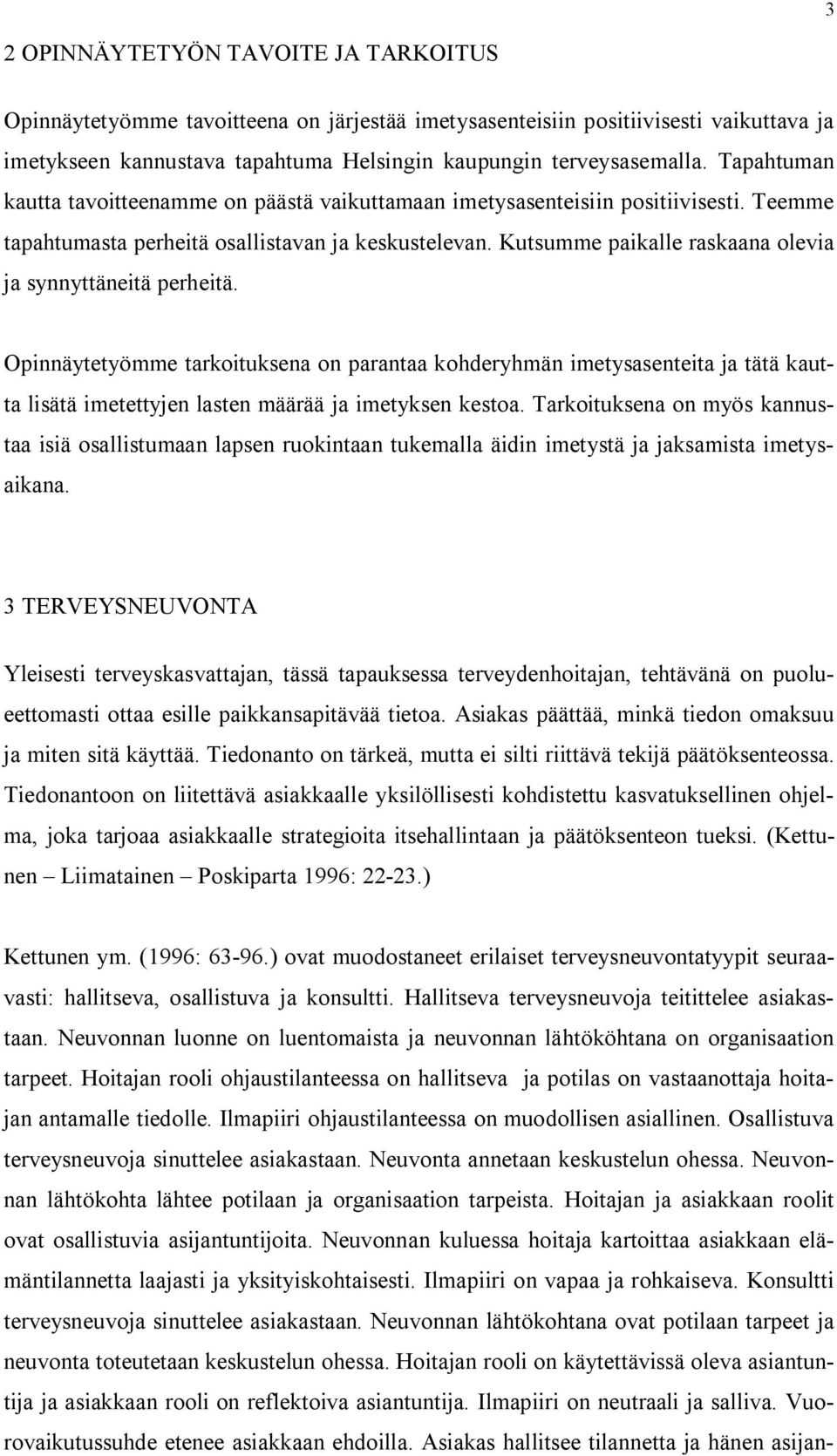 Kutsumme paikalle raskaana olevia ja synnyttäneitä perheitä. Opinnäytetyömme tarkoituksena on parantaa kohderyhmän imetysasenteita ja tätä kautta lisätä imetettyjen lasten määrää ja imetyksen kestoa.