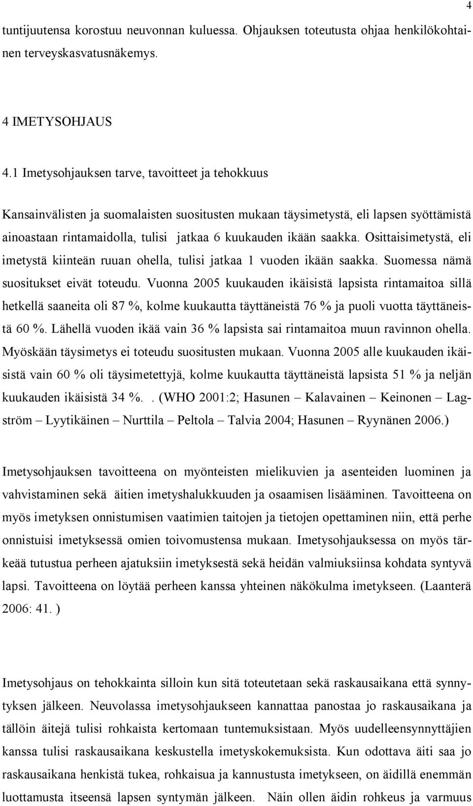 saakka. Osittaisimetystä, eli imetystä kiinteän ruuan ohella, tulisi jatkaa 1 vuoden ikään saakka. Suomessa nämä suositukset eivät toteudu.