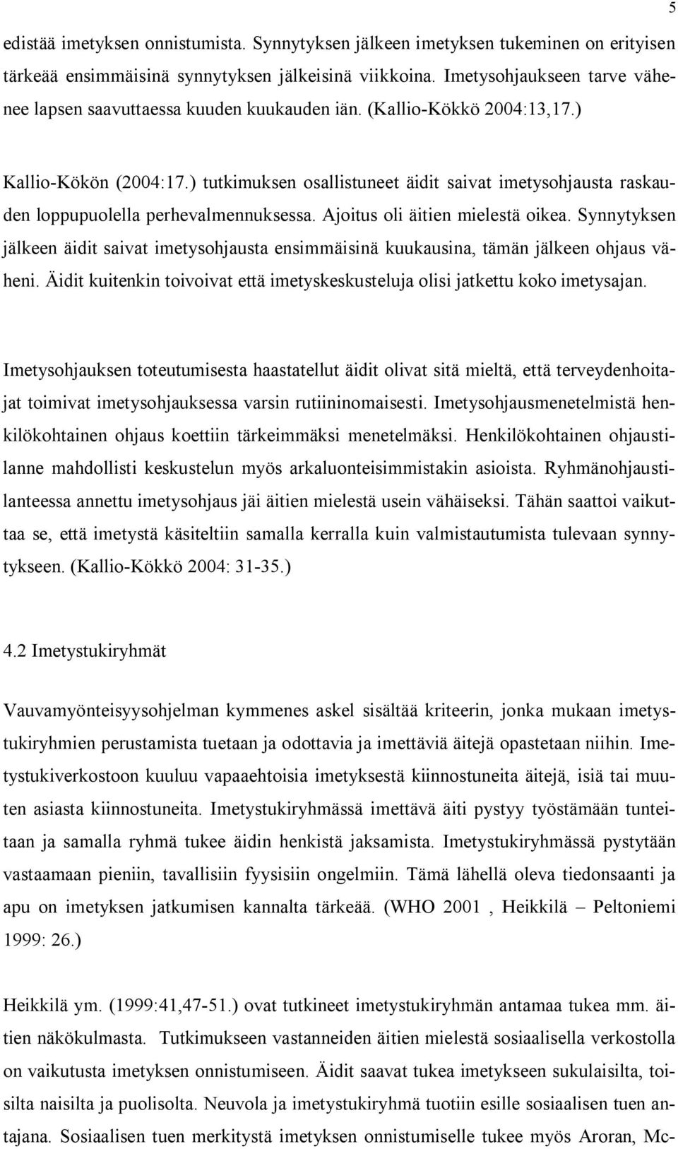 ) tutkimuksen osallistuneet äidit saivat imetysohjausta raskauden loppupuolella perhevalmennuksessa. Ajoitus oli äitien mielestä oikea.