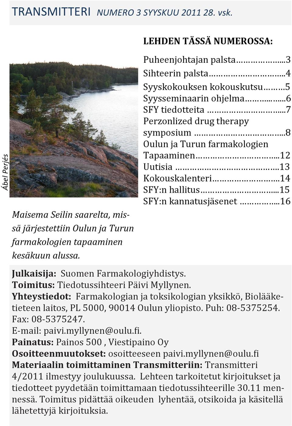 .8 Oulun ja Turun farmakologien Tapaaminen..12 Uutisia.13 Kokouskalenteri.14 SFY:n hallitus...15 SFY:n kannatusja senet..16 Julkaisija: Suomen Farmakologiyhdistys.