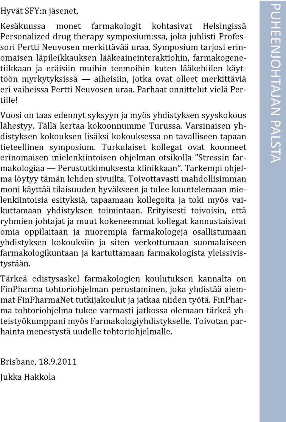 merkitta via eri vaiheissa Pertti Neuvosen uraa. Parhaat onnittelut viela Pertille! Vuosi on taas edennyt syksyyn ja myo s yhdistyksen syyskokous la hestyy. Ta lla kertaa kokoonnumme Turussa.