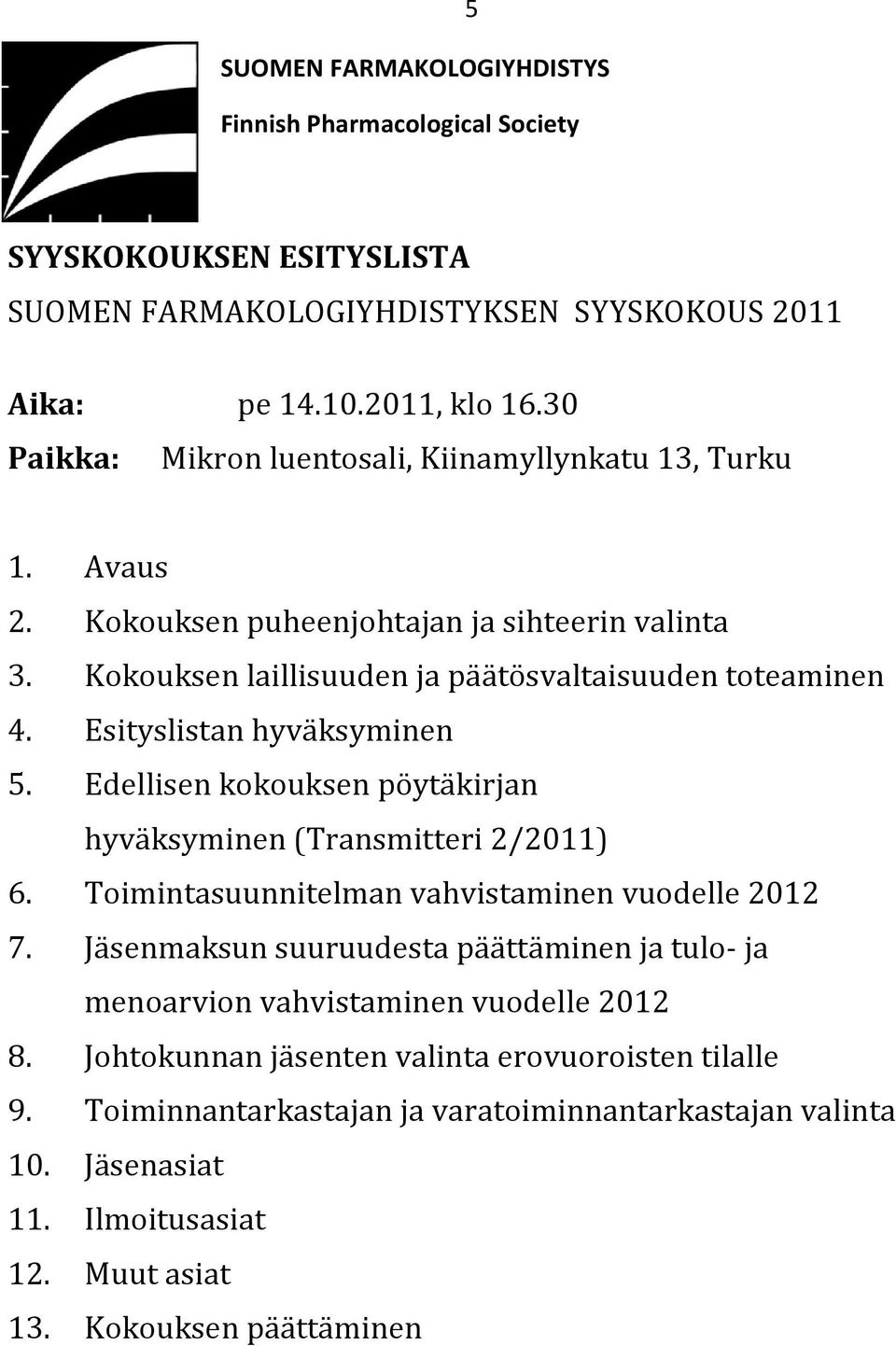 Esityslistan hyva ksyminen 5. Edellisen kokouksen po yta kirjan hyva ksyminen (Transmitteri 2/2011) 6. Toimintasuunnitelman vahvistaminen vuodelle 2012 7.