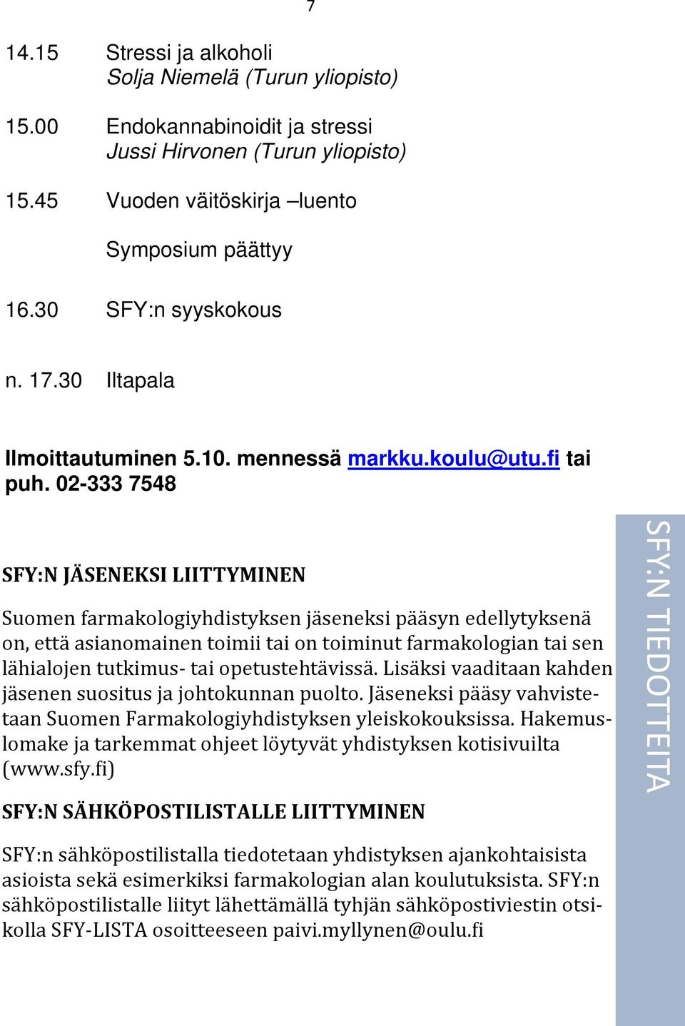 02-333 7548 SFY:N JÄSENEKSI LIITTYMINEN Suomen farmakologiyhdistyksen ja seneksi pa a syn edellytyksena on, etta asianomainen toimii tai on toiminut farmakologian tai sen la hialojen tutkimus- tai