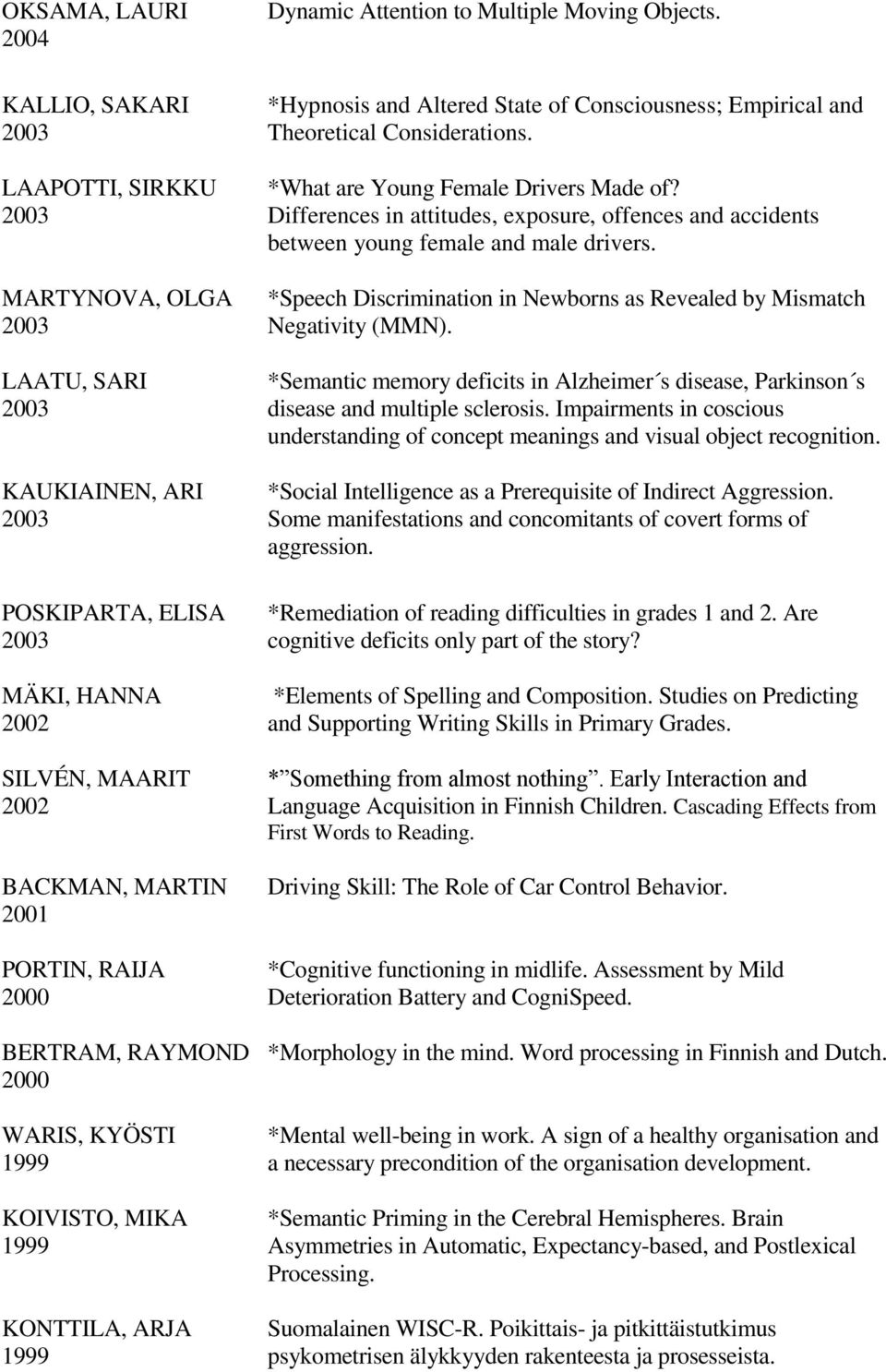 MARTYNOVA, OLGA *Speech Discrimination in Newborns as Revealed by Mismatch 2003 Negativity (MMN).