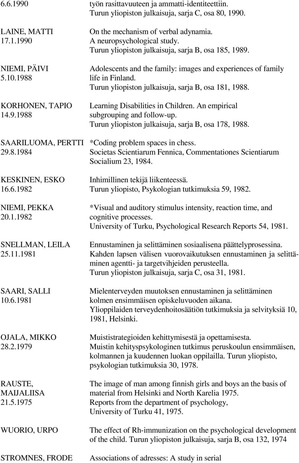 Turun yliopiston julkaisuja, sarja B, osa 181, 1988. KORHONEN, TAPIO Learning Disabilities in Children. An empirical 14.9.1988 subgrouping and follow-up.