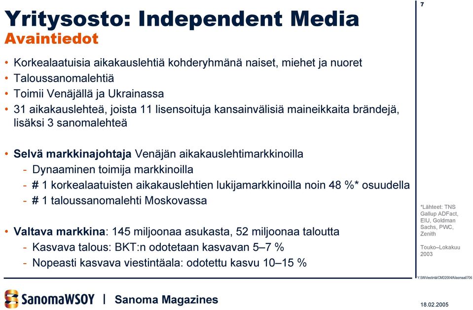 markkinoilla - # 1 korkealaatuisten aikakauslehtien lukijamarkkinoilla noin 48 %* osuudella - # 1 taloussanomalehti Moskovassa Valtava markkina: 145 miljoonaa asukasta, 52