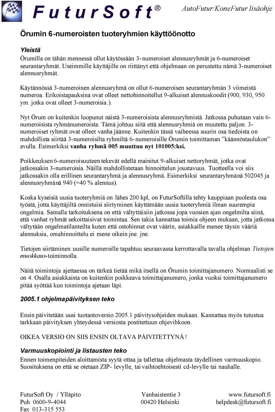 Erikoistapauksina ovat olleet nettohinnoitellut 9-alkuiset alennuskoodit (900, 930, 950 ym. jotka ovat olleet 3-numeroisia.). Nyt Örum on kuitenkin luopunut näistä 3-numeroisista alennusryhmistä.