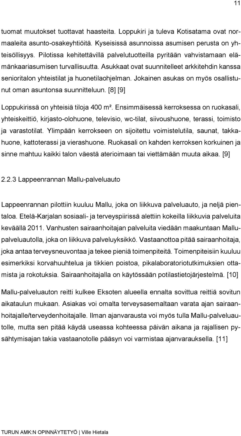 Jokainen asukas on myös osallistunut oman asuntonsa suunnitteluun. [8] [9] Loppukirissä on yhteisiä tiloja 400 m².