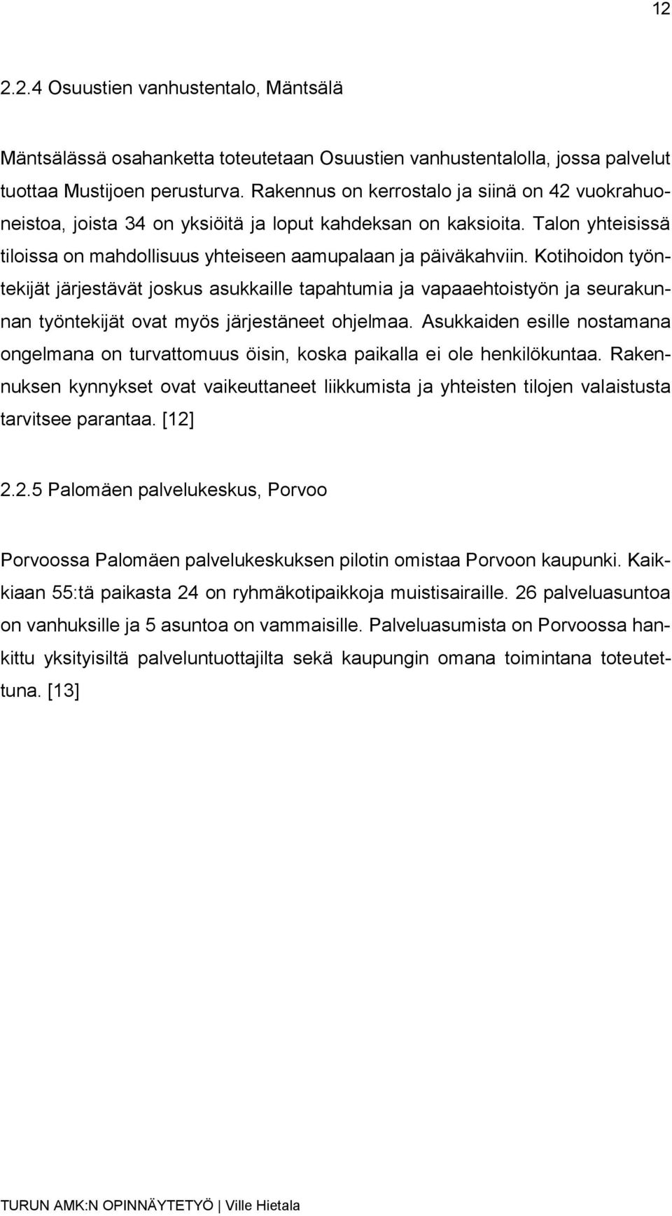 Kotihoidon työntekijät järjestävät joskus asukkaille tapahtumia ja vapaaehtoistyön ja seurakunnan työntekijät ovat myös järjestäneet ohjelmaa.