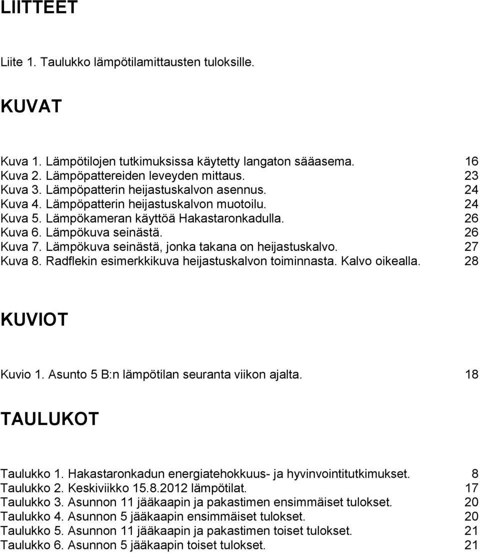 Lämpökuva seinästä, jonka takana on heijastuskalvo. 27 Kuva 8. Radflekin esimerkkikuva heijastuskalvon toiminnasta. Kalvo oikealla. 28 KUVIOT Kuvio 1. Asunto 5 B:n lämpötilan seuranta viikon ajalta.