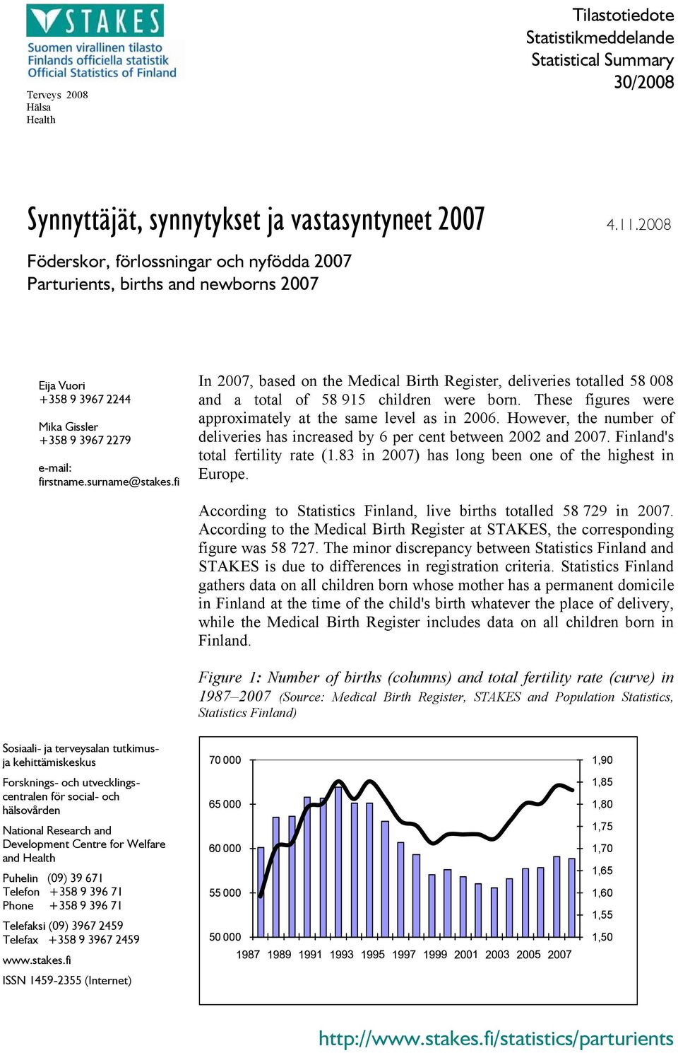 fi In 2007, based on the Medical Birth Register, deliveries totalled 58 008 and a total of 58 915 children were born. These figures were approximately at the same level as in 2006.