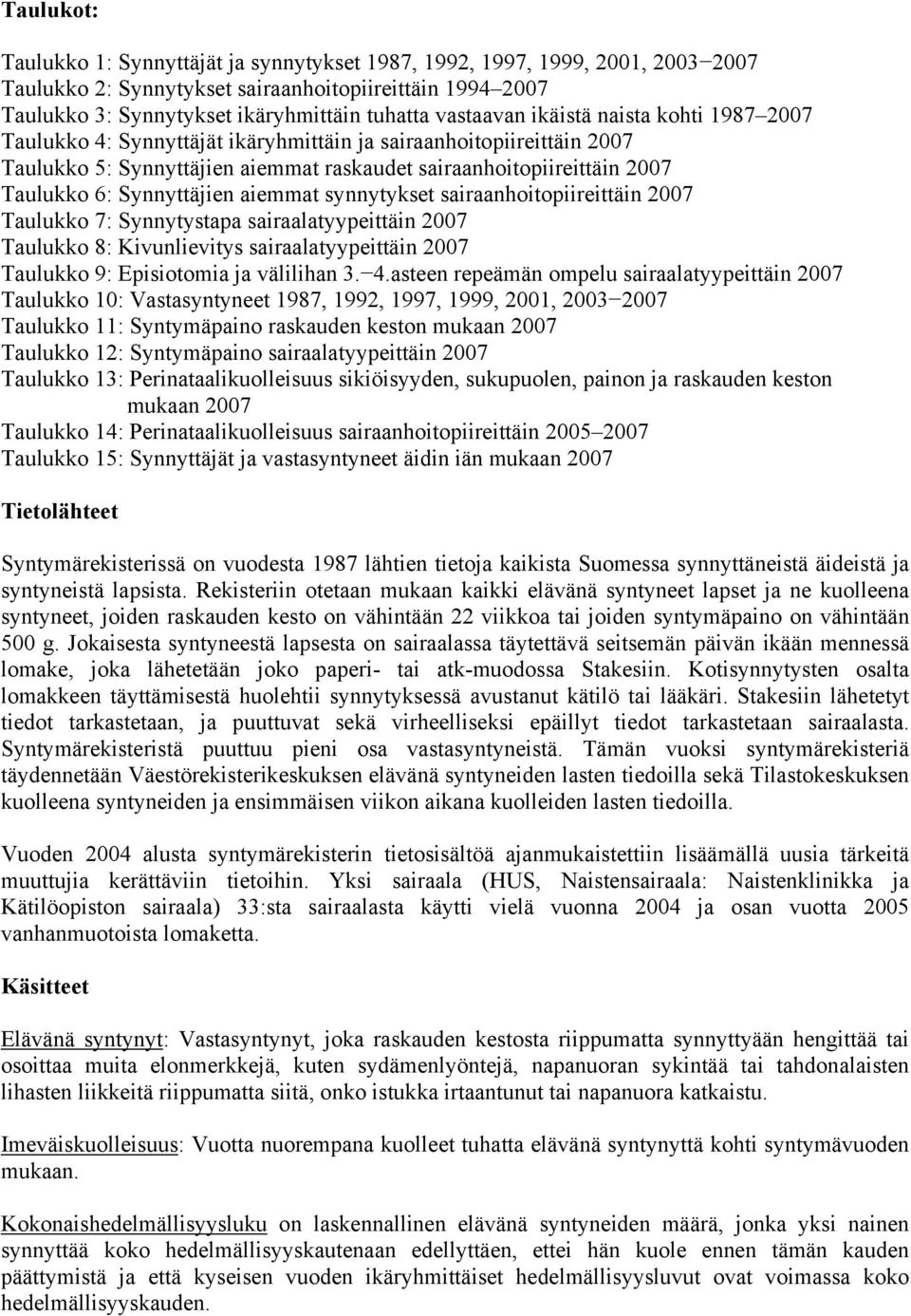 Synnyttäjien aiemmat synnytykset sairaanhoitopiireittäin 2007 Taulukko 7: Synnytystapa sairaalatyypeittäin 2007 Taulukko 8: Kivunlievitys sairaalatyypeittäin 2007 Taulukko 9: Episiotomia ja välilihan