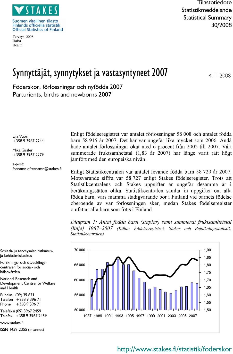 fi Enligt födelseregistret var antalet förlossningar 58 008 och antalet födda barn 58 915 år 2007. Det här var ungefär lika mycket som 2006.