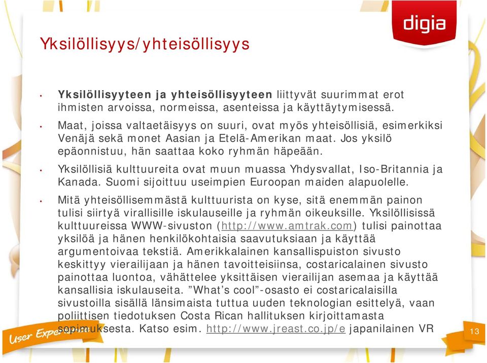 Yksilöllisiä kulttuureita ovat muun muassa Yhdysvallat, Iso-Britannia ja Kanada. Suomi sijoittuu useimpien Euroopan maiden alapuolelle.