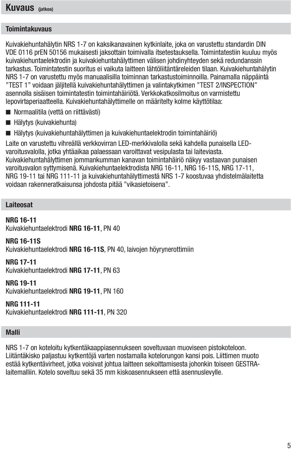 Toimintatestin suoritus ei vaikuta laitteen lähtöliitäntäreleiden tilaan. Kuivakiehuntahälytin NRS 1-7 on varustettu myös manuaalisilla toiminnan tarkastustoiminnoilla.