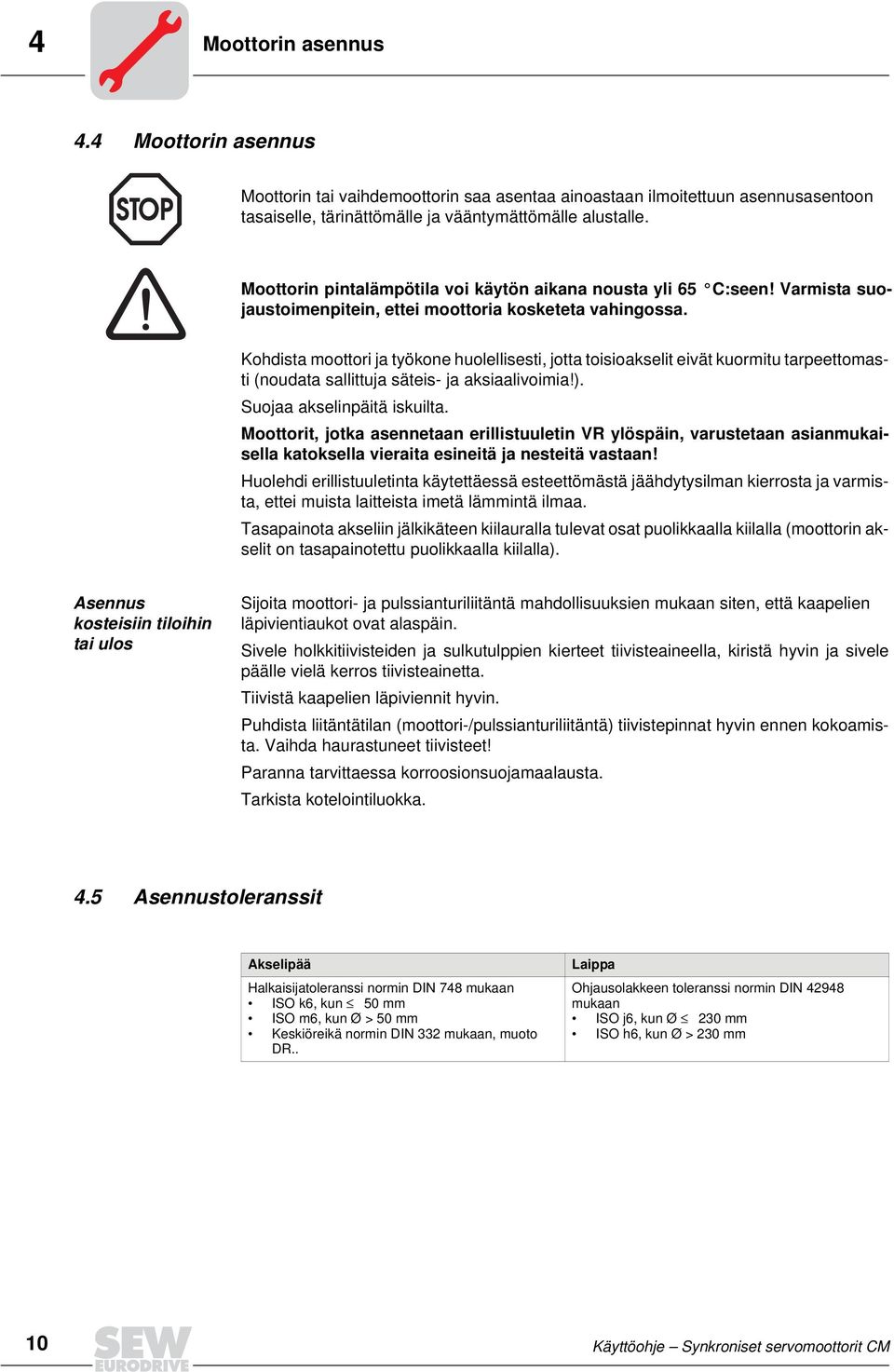 Kohdista moottori ja työkone huolellisesti, jotta toisioakselit eivät kuormitu tarpeettomasti (noudata sallittuja säteis- ja aksiaalivoimia!). Suojaa akselinpäitä iskuilta.