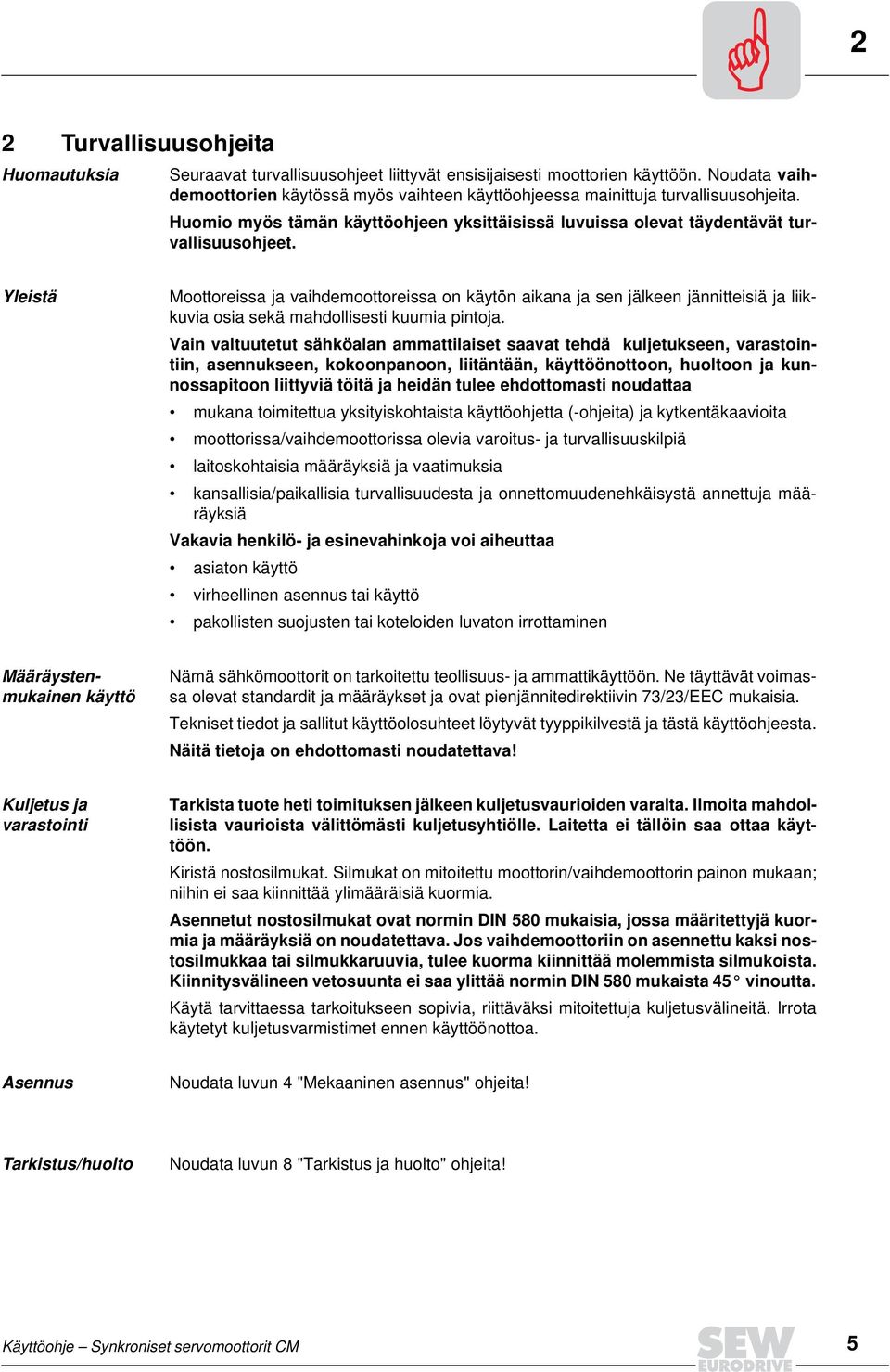 Yleistä Moottoreissa ja vaihdemoottoreissa on käytön aikana ja sen jälkeen jännitteisiä ja liikkuvia osia sekä mahdollisesti kuumia pintoja.