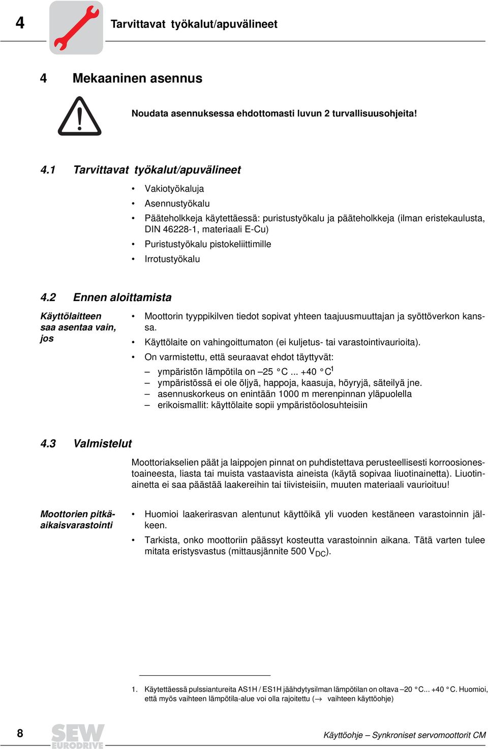 1 Tarvittavat työkalut/apuvälineet Vakiotyökaluja Asennustyökalu Pääteholkkeja käytettäessä: puristustyökalu ja pääteholkkeja (ilman eristekaulusta, DIN 46228-1, materiaali E-Cu) Puristustyökalu