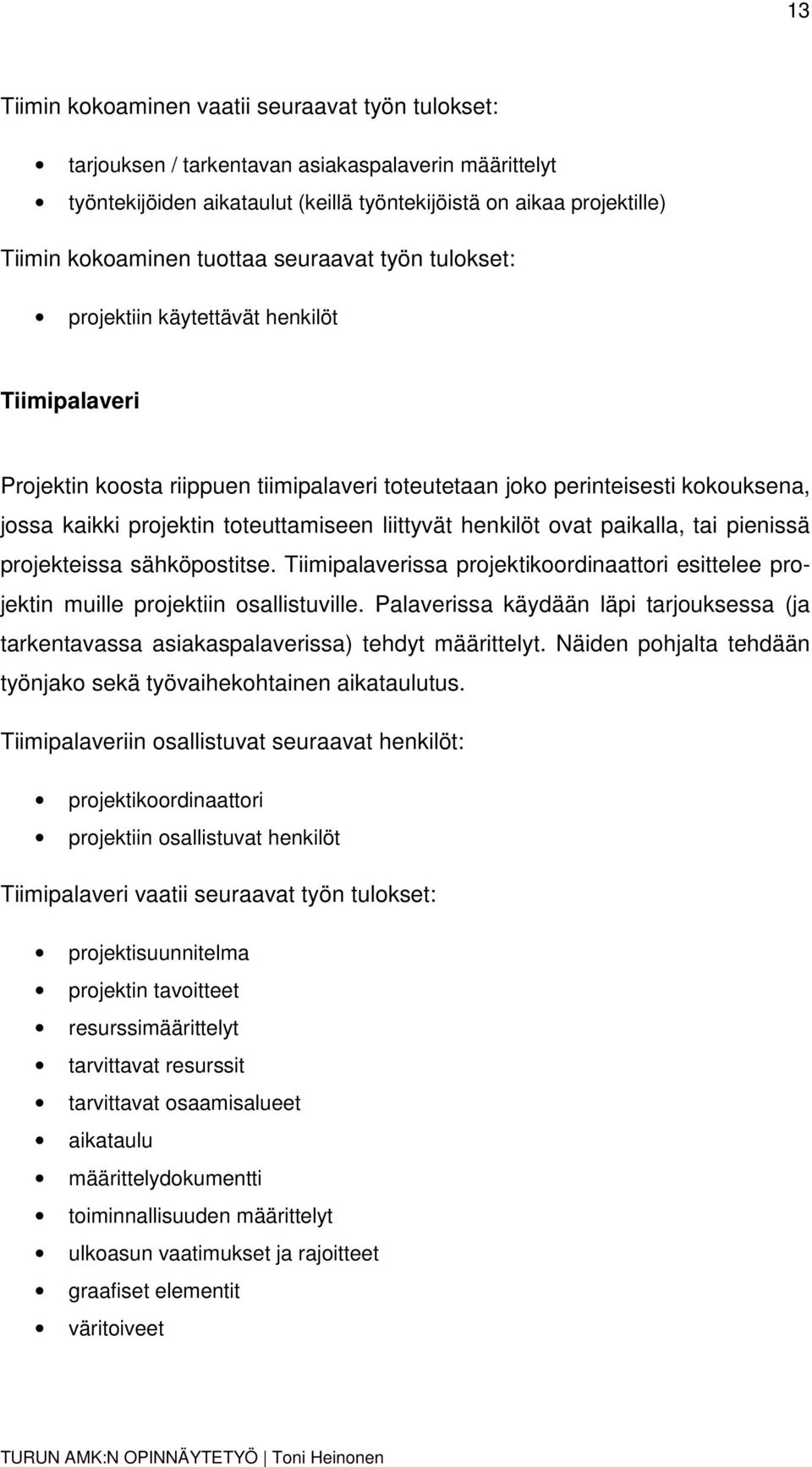 liittyvät henkilöt ovat paikalla, tai pienissä projekteissa sähköpostitse. Tiimipalaverissa projektikoordinaattori esittelee projektin muille projektiin osallistuville.