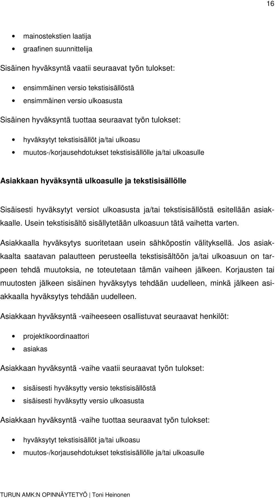 hyväksytyt versiot ulkoasusta ja/tai tekstisisällöstä esitellään asiakkaalle. Usein tekstisisältö sisällytetään ulkoasuun tätä vaihetta varten.