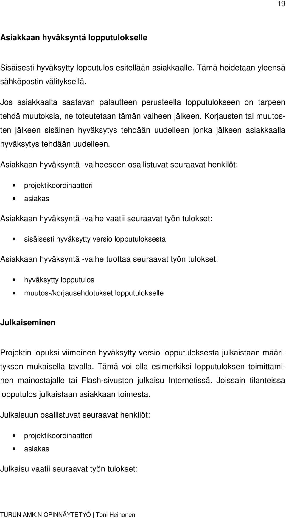 Korjausten tai muutosten jälkeen sisäinen hyväksytys tehdään uudelleen jonka jälkeen asiakkaalla hyväksytys tehdään uudelleen.