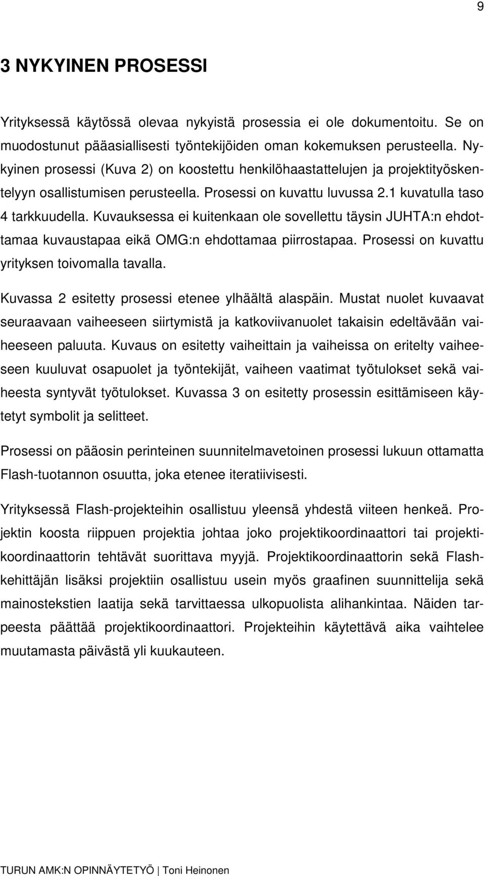 Kuvauksessa ei kuitenkaan ole sovellettu täysin JUHTA:n ehdottamaa kuvaustapaa eikä OMG:n ehdottamaa piirrostapaa. Prosessi on kuvattu yrityksen toivomalla tavalla.