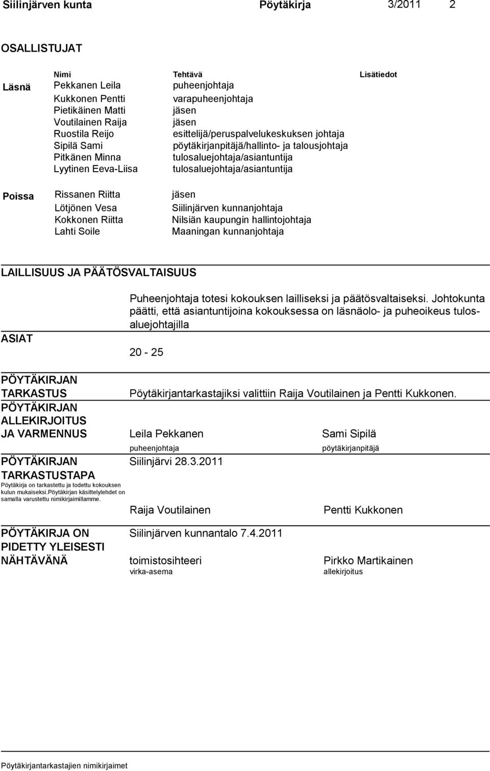 tulosaluejohtaja/asiantuntija Poissa Rissanen Riitta jäsen Lötjönen Vesa Siilinjärven kunnanjohtaja Kokkonen Riitta Nilsiän kaupungin hallintojohtaja Lahti Soile Maaningan kunnanjohtaja LAILLISUUS JA