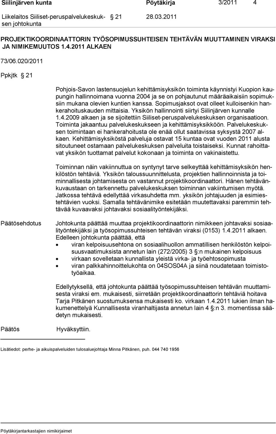 kuntien kanssa. Sopimusjaksot ovat olleet kulloisenkin hankerahoituskauden mittaisia. Yksikön hallinnointi siirtyi Siilinjärven kunnalle 1.4.