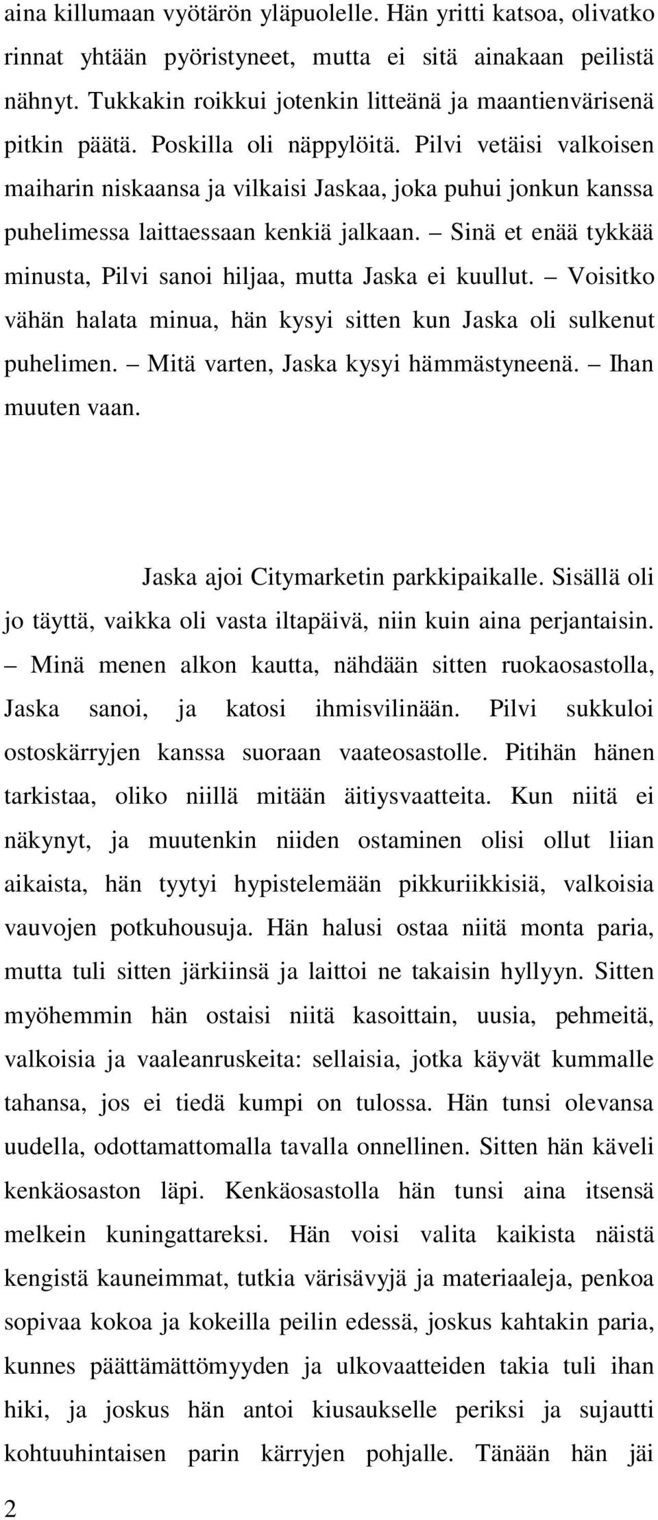 Pilvi vetäisi valkoisen maiharin niskaansa ja vilkaisi Jaskaa, joka puhui jonkun kanssa puhelimessa laittaessaan kenkiä jalkaan.