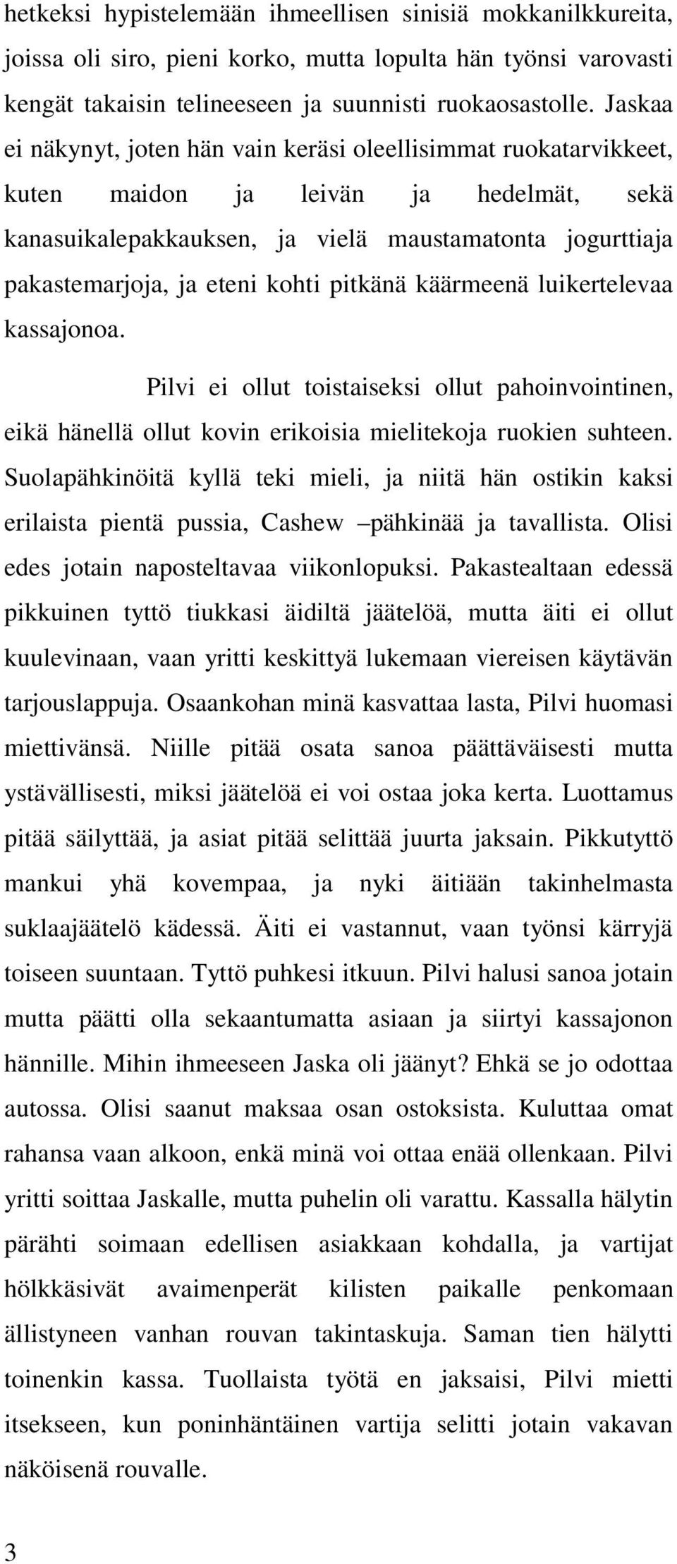 kohti pitkänä käärmeenä luikertelevaa kassajonoa. Pilvi ei ollut toistaiseksi ollut pahoinvointinen, eikä hänellä ollut kovin erikoisia mielitekoja ruokien suhteen.