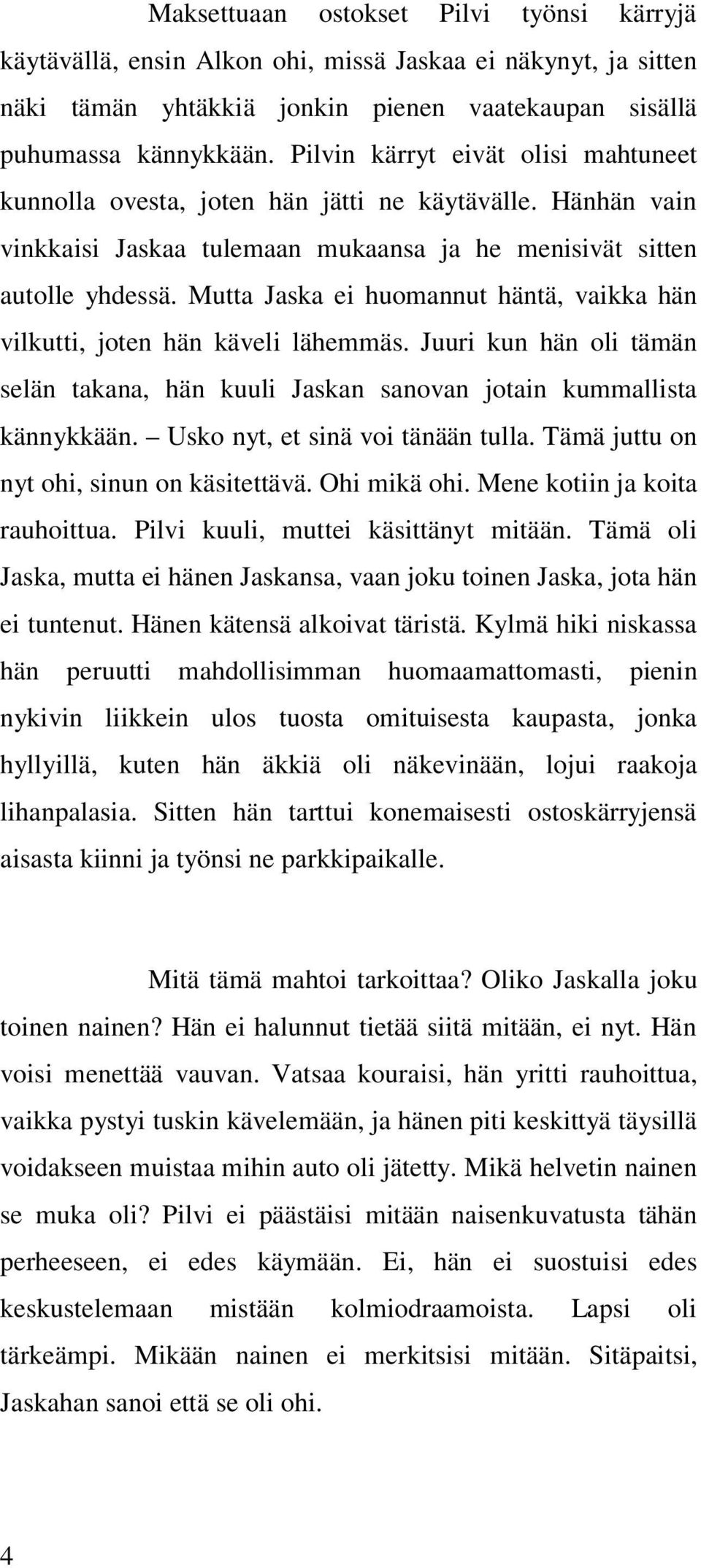 Mutta Jaska ei huomannut häntä, vaikka hän vilkutti, joten hän käveli lähemmäs. Juuri kun hän oli tämän selän takana, hän kuuli Jaskan sanovan jotain kummallista kännykkään.