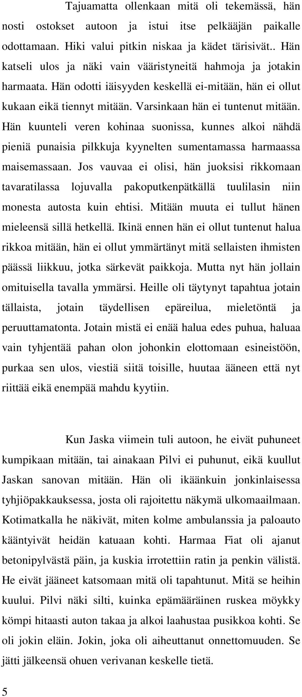 Hän kuunteli veren kohinaa suonissa, kunnes alkoi nähdä pieniä punaisia pilkkuja kyynelten sumentamassa harmaassa maisemassaan.