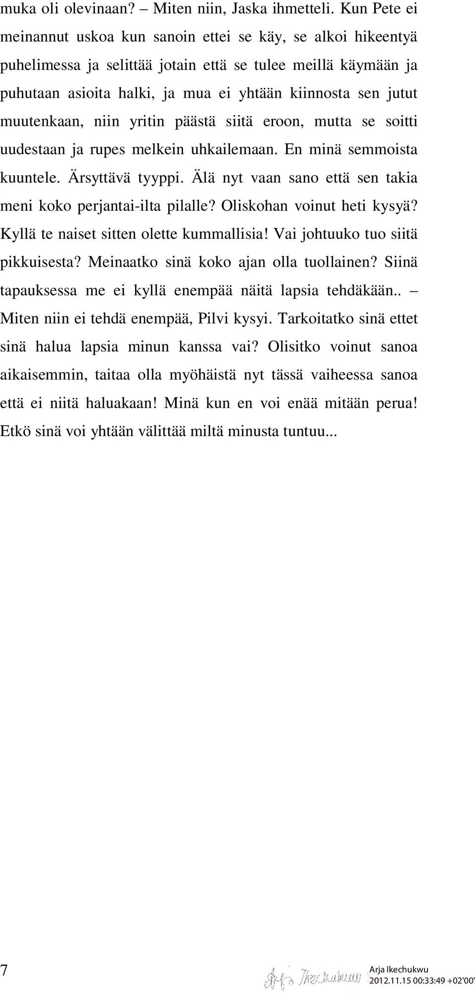 muutenkaan, niin yritin päästä siitä eroon, mutta se soitti uudestaan ja rupes melkein uhkailemaan. En minä semmoista kuuntele. Ärsyttävä tyyppi.