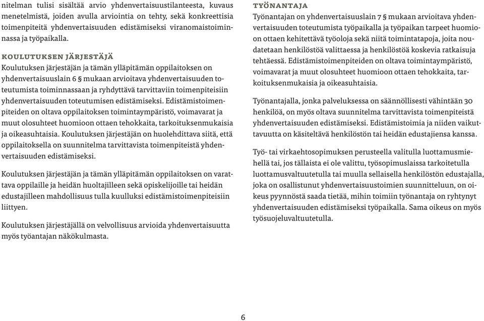 koulutuksen järjestäjä Koulutuksen järjestäjän ja tämän ylläpitämän oppilaitoksen on yhdenvertaisuuslain 6 mukaan arvioitava yhdenvertaisuuden toteutumista toiminnassaan ja ryhdyttävä tarvittaviin