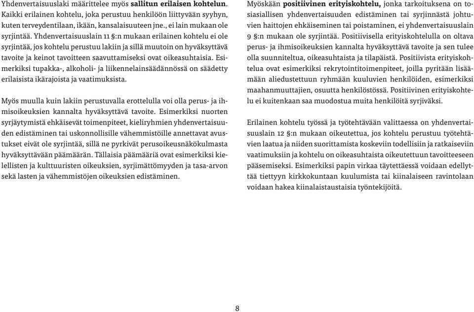 Yhdenvertaisuuslain 11 :n mukaan erilainen kohtelu ei ole syrjintää, jos kohtelu perustuu lakiin ja sillä muutoin on hyväksyttävä tavoite ja keinot tavoitteen saavuttamiseksi ovat oikeasuhtaisia.