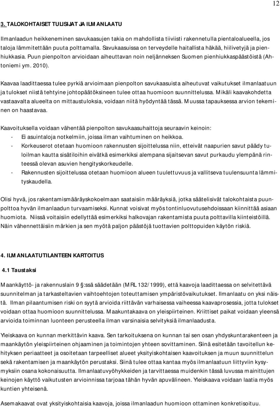 Kaavaa laadittaessa tulee pyrkiä arvioimaan pienpolton savukaasuista aiheutuvat vaikutukset ilmanlaatuun ja tulokset niistä tehtyine johtopäätöksineen tulee ottaa huomioon suunnittelussa.