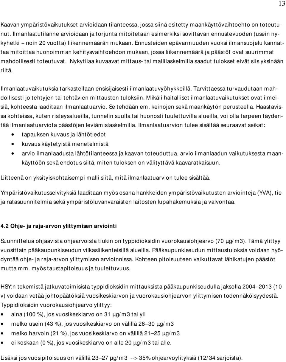 Ennusteiden epävarmuuden vuoksi ilmansuojelu kannattaa mitoittaa huonoimman kehitysvaihtoehdon mukaan, jossa liikennemäärä ja päästöt ovat suurimmat mahdollisesti toteutuvat.