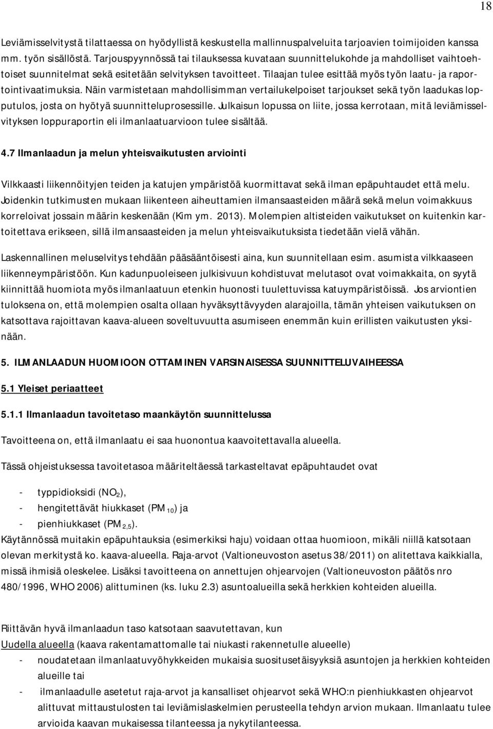 Tilaajan tulee esittää myös työn laatu- ja raportointivaatimuksia. Näin varmistetaan mahdollisimman vertailukelpoiset tarjoukset sekä työn laadukas lopputulos, josta on hyötyä suunnitteluprosessille.