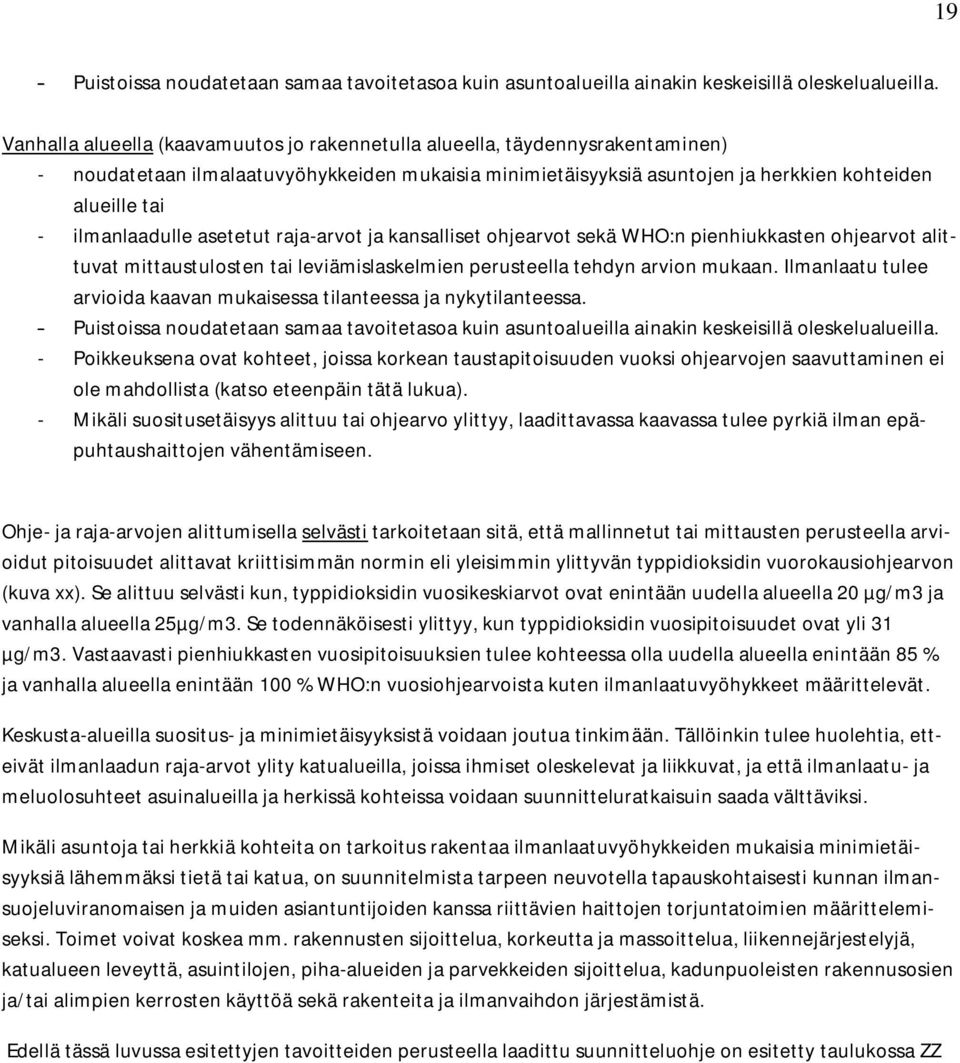 ilmanlaadulle asetetut raja-arvot ja kansalliset ohjearvot sekä WHO:n pienhiukkasten ohjearvot alittuvat mittaustulosten tai leviämislaskelmien perusteella tehdyn arvion mukaan.