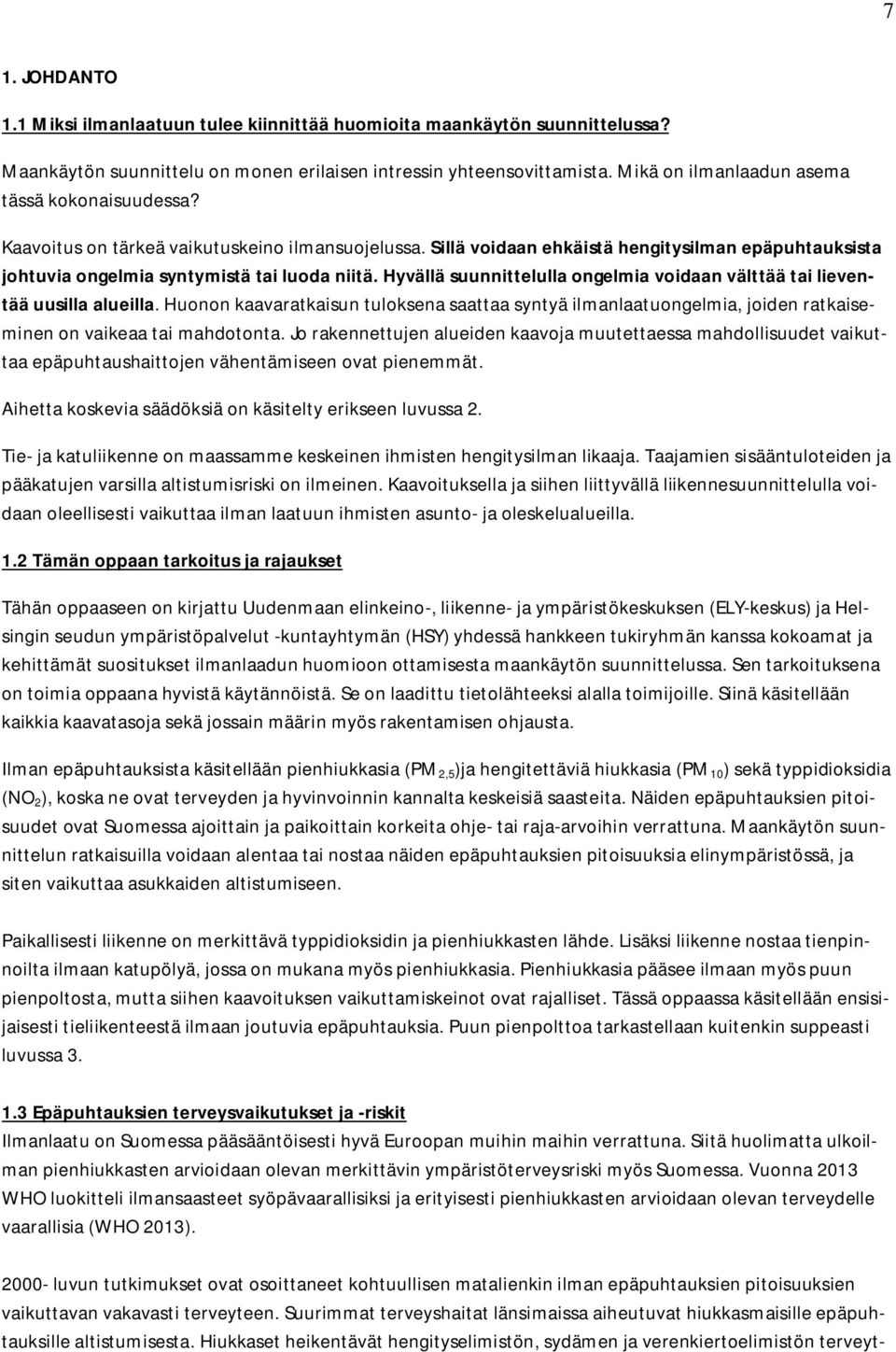 Hyvällä suunnittelulla ongelmia voidaan välttää tai lieventää uusilla alueilla. Huonon kaavaratkaisun tuloksena saattaa syntyä ilmanlaatuongelmia, joiden ratkaiseminen on vaikeaa tai mahdotonta.