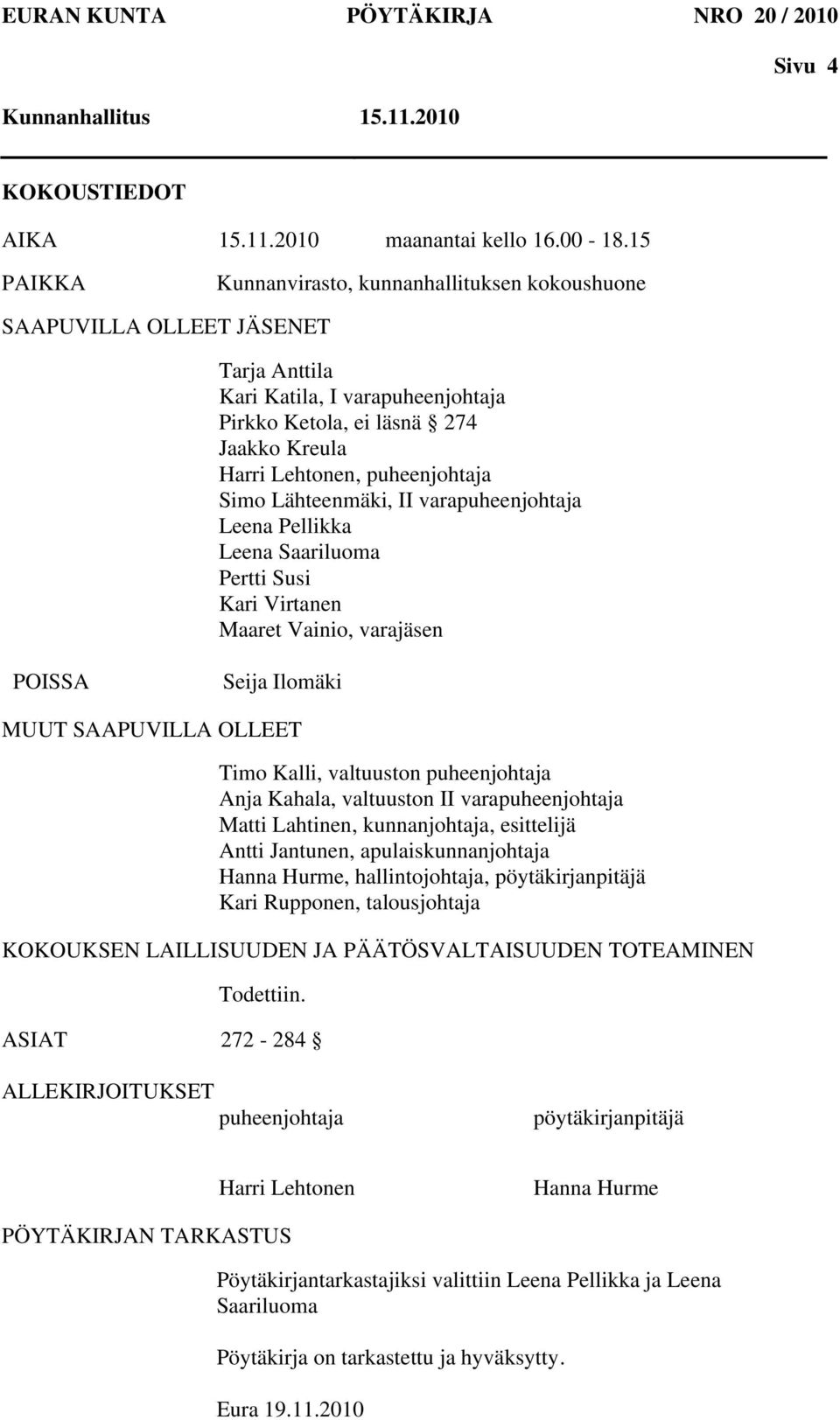 Simo Lähteenmäki, II varapuheenjohtaja Leena Pellikka Leena Saariluoma Pertti Susi Kari Virtanen Maaret Vainio, varajäsen POISSA Seija Ilomäki MUUT SAAPUVILLA OLLEET Timo Kalli, valtuuston