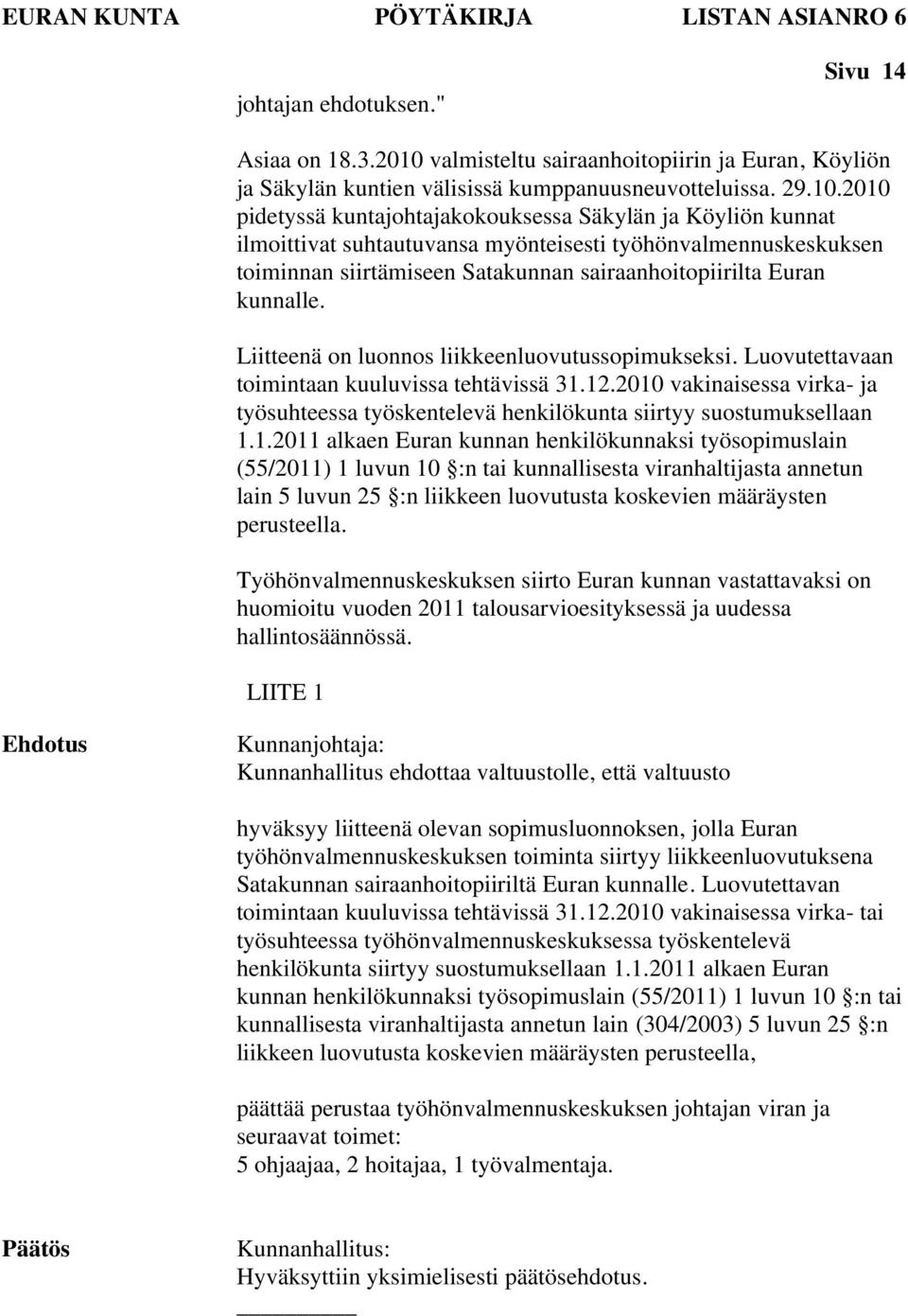 2010 pidetyssä kuntajohtajakokouksessa Säkylän ja Köyliön kunnat ilmoittivat suhtautuvansa myönteisesti työhönvalmennuskeskuksen toiminnan siirtämiseen Satakunnan sairaanhoitopiirilta Euran kunnalle.