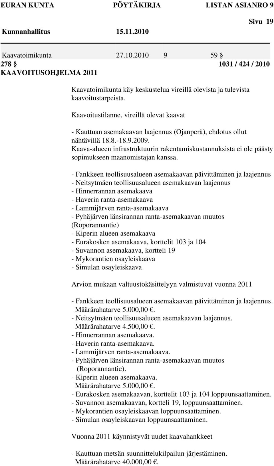 Kaavoitustilanne, vireillä olevat kaavat - Kauttuan asemakaavan laajennus (Ojanperä), ehdotus ollut nähtävillä 18.8.-18.9.2009.