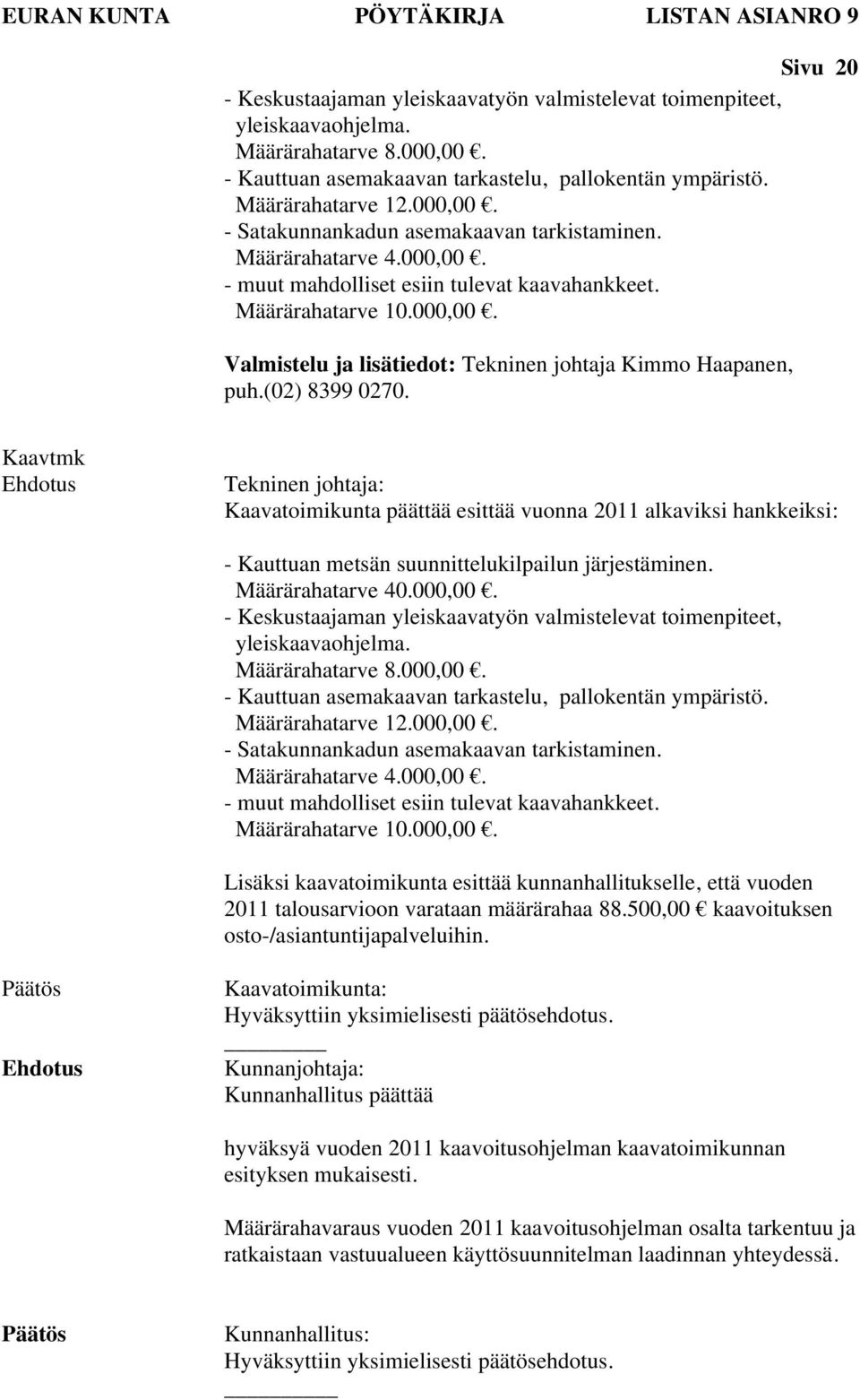 Määrärahatarve 10.000,00. Valmistelu ja lisätiedot: Tekninen johtaja Kimmo Haapanen, puh.(02) 8399 0270.