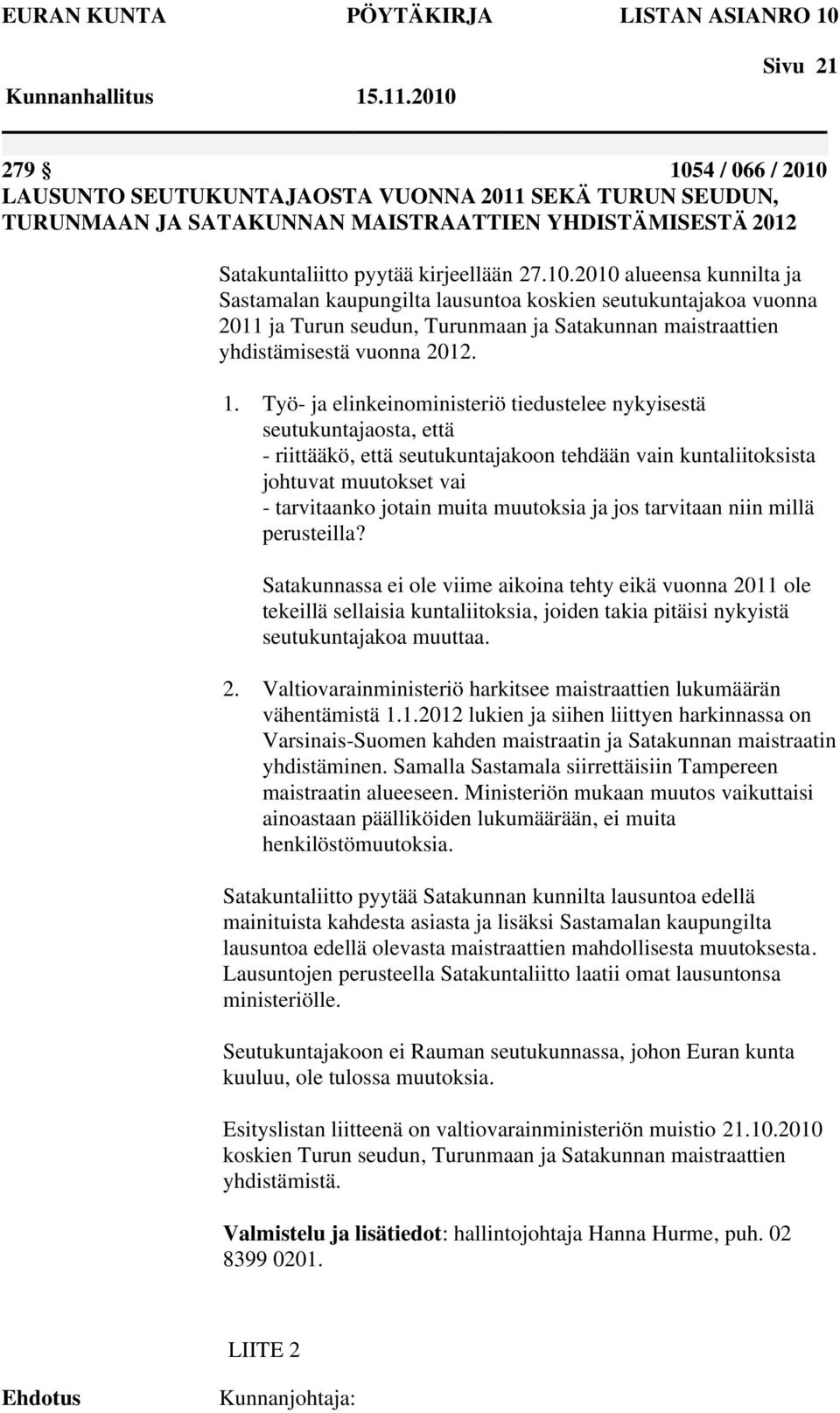 2010 alueensa kunnilta ja Sastamalan kaupungilta lausuntoa koskien seutukuntajakoa vuonna 2011 ja Turun seudun, Turunmaan ja Satakunnan maistraattien yhdistämisestä vuonna 2012. 1.